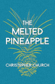 Title: The Melted Pineapple, Author: Christopher Church