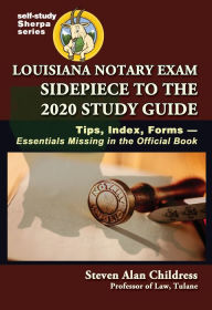 Title: Louisiana Notary Exam Sidepiece to the 2020 Study Guide: Louisiana Notary Exam Tips, Index, FormsEssentials Missing in the Official Book, Author: Steven Alan Childress