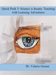 Title: Quick Peek 5: Science is Insane Teaching with Learning Adventures, Author: Valarie Greene