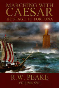 Title: Marching With Caesar-Hostage to Fortuna, Author: R. W. Peake