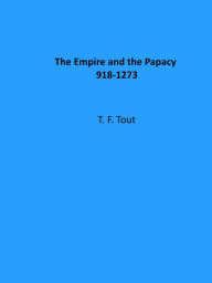 Title: The Empire and the Papacy 918-1273, Author: T. F. Tout