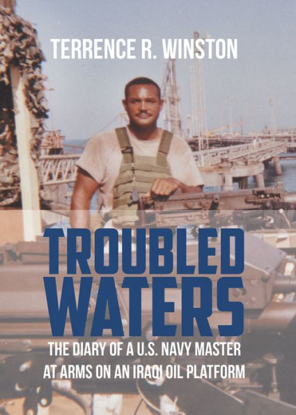 TROUBLED WATERS: THE DIARY OF A U.S. NAVY MASTER AT ARMS ON AN IRAQI OIL PLATFORM