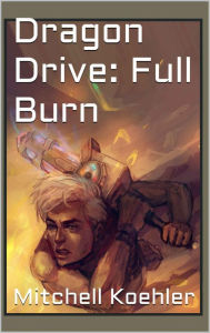 Title: Dragon Drive: Full Burn, Author: Mitchell Koehler