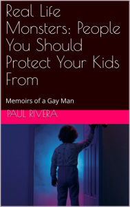 Title: Real Life Monsters: People You Should Protect Your Kids From, Author: Paul Rivera