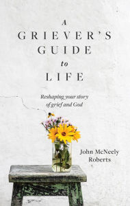 Title: A Griever's Guide to Life, Author: John McNeely Roberts