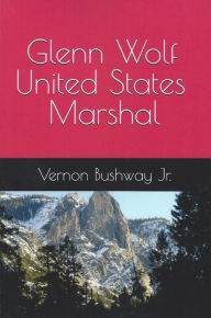 Title: Glenn Wolf United States Marshal, Author: Vernon Bushway Jr