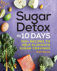 Title: Sugar Detox in 10 Days: 100+ Recipes to Help Eliminate Sugar Cravings, Author: Pam Rocca