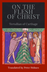 Title: On the Flesh of Christ, Author: Tertullian Of Carthage