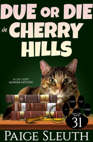 Title: Due or Die in Cherry Hills: A Cat Cozy Murder Mystery, Author: Paige Sleuth