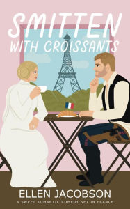 Title: Smitten with Croissants: A Sweet Billionaire Romantic Comedy, Author: Ellen Jacobson
