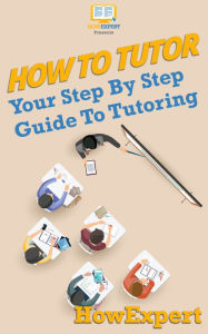 Title: How To Tutor: Your Step By Step Guide To Tutoring, Author: HowExpert