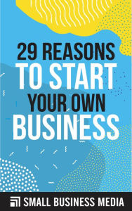 Title: 29 Reasons To Start Your Own Business, Author: Small Business Media