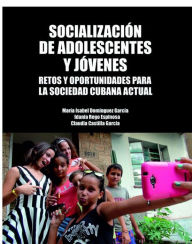Title: Socializacion de adolescentes y jovenes. Retos y oportunidades para la sociedad cubana actual, Author: Maria Isabel Dominguez Garcia