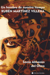 Title: Un hombre de nuestro tiempo. Ruben Martinez Villena, Author: Sonia Lilian Almazan del Olmo