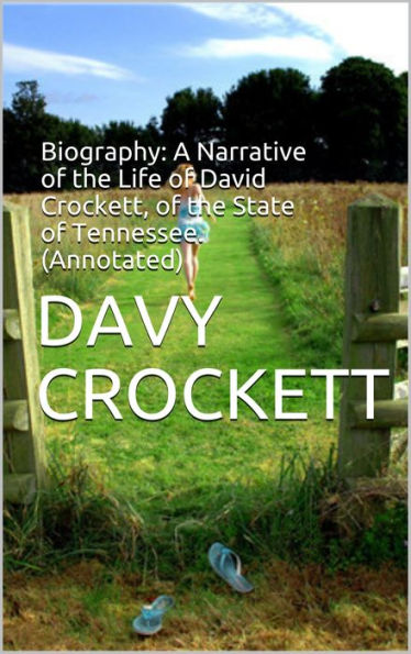 Biography: A Narrative of the Life of David Crockett, of the State of Tennessee. (Annotated)