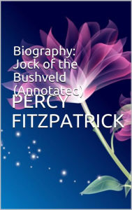 Title: Biography: Jock of the Bushveld (Annotated), Author: Percy Fitzpatrick