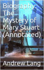Biography: The Mystery of Mary Stuart (Annotated)