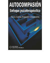 Title: Autocompasion. Enfoque psicoterapeutico, Author: Sara Gilda Argudin Depestre