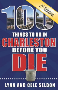 Title: 100 Things to Do in Charleston Before You Die, Second Edition, Author: Lynn Seldon