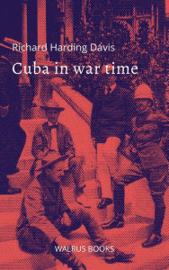 Title: Cuba in War Time, Author: Richard Harding Davis