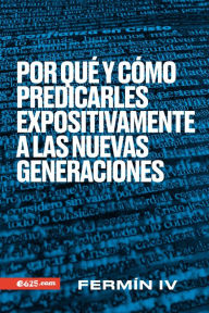 Title: Por que y como predicarle expositivamente a las nuevas generaciones, Author: Fermin IV