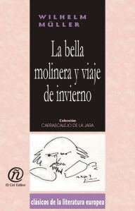 Title: La bella molinera y viaje de invierno, Author: Wilhelm Muller