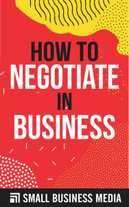 Title: How To Negotiate In Business, Author: Small Business Media