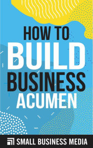 Title: How To Build Business Acumen, Author: Small Business Media