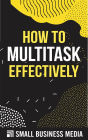 How To Multitask Effectively