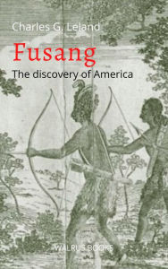 Title: Fusang, The Discovery of America, Author: Charles G. Leland