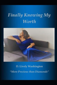 Title: Finally Knowing My Worth, Author: D. Lively Washington