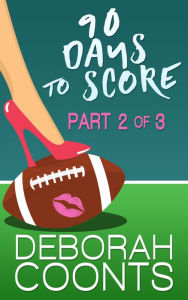 Title: 90 Days to Score: Part Two of Three, Author: Deborah Coonts