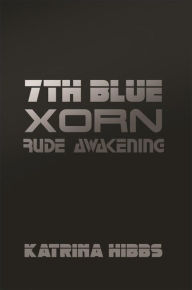 Title: 7th Blue: Xorn: Rude Awakening, Author: Katrina Hibbs