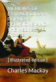Title: Memoirs of Extraordinary Popular Delusions and the Madness of Crowds, Author: Charles Mackay