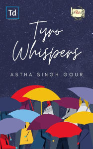 Title: Tyro Whispers, Author: Astha Singh Gour