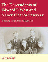 Title: The Descendants of Edward F. West and Nancy Eleanor Sawyers, Author: Lilly Gaddis