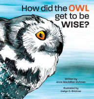 Title: How Did the Owl Get to Be Wise, Author: Anne MacMillan Eichman