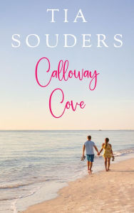 Title: Calloway Cove: A Sweet Small Town, Beach Romance Novel, Author: Tia Souders