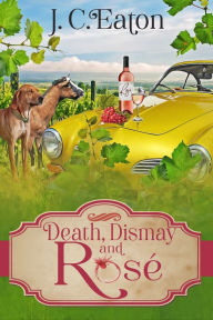 Title: Death, Dismay and Rosé (Wine Trail Mystery Series #6), Author: J.C. Eaton