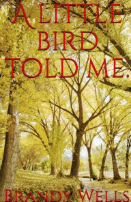 Title: A little bird told me.: Poetry, Author: Brandy Wells