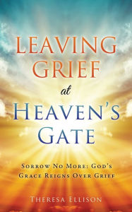 Title: Leaving Grief at Heaven's Gate, Author: Theresa Ellison