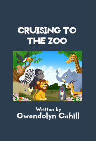 Title: Cruising to the Zoo, Author: Gwendolyn Cahill