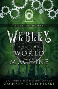 Title: Webley and The World Machine: A Steampunk Portal Adventure, Author: Zachary Chopchinski