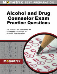 Title: Alcohol and Drug Counselor Exam Practice Questions: ADC Practice Tests for the International Examination for Alcohol and Drug Counselors, Author: Mometrix Media LLC