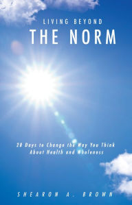 Title: LIVING BEYOND THE NORM, Author: Shearon A. Brown