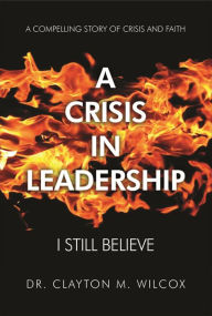 Title: A Crisis in Leadership, Author: Dr. Clayton M. Wilcox