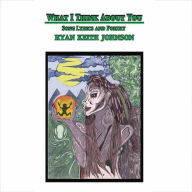 Title: What I Think About You; Song Lyrics and Poetry, Author: Ryan Keith Johnson