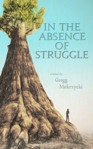 Title: In the Absence of Struggle, Author: Gregg Mokrzycki