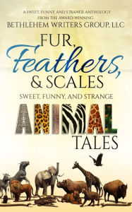 Title: Fur, Feathers, and Scales, Author: Bethlehem Writers Group LLC