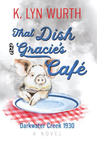 Title: That Dish at Gracie's Cafe, Author: K. Lyn Wurth